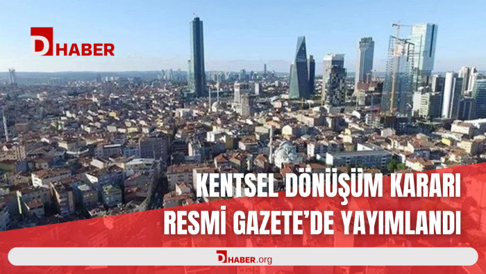 KENTSEL DÖNÜŞÜM KARARI RESMİ GAZETE'DE YAYIMLANDI